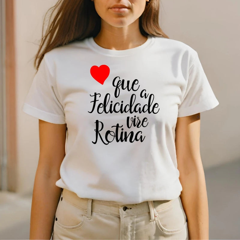 Camiseta Feminina Frase - Que a Felicidade Vira Rotina Coração