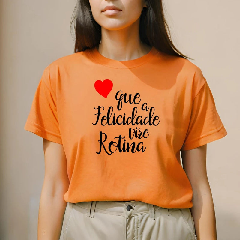 Camiseta Feminina Frase - Que a Felicidade Vira Rotina Coração